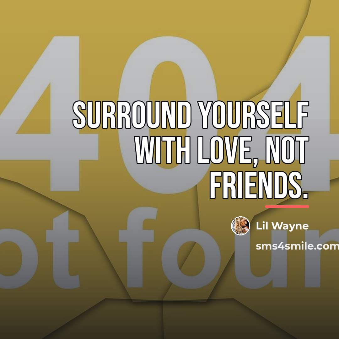 “Surround yourself with love, not friends.…” quote by Lil Wayne