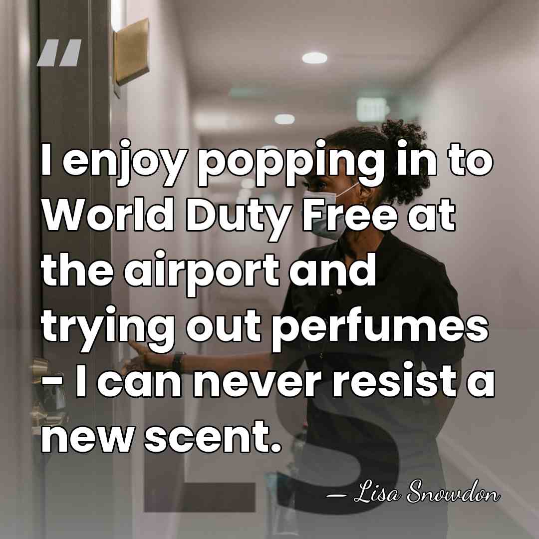 I enjoy popping in to World Duty Free at the airport and&hellip; - Lisa Snowdon
