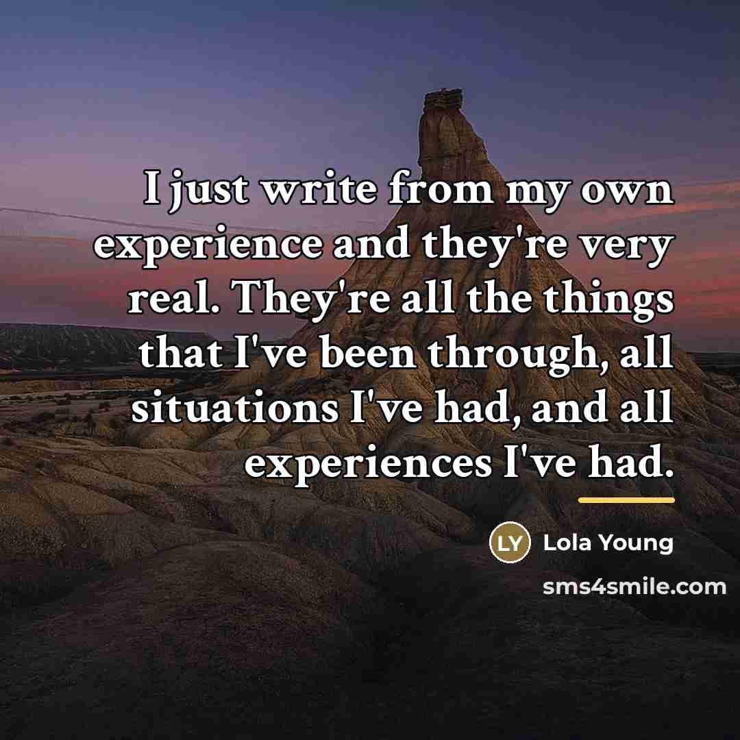 “I just write from my own experience and they're very…” quote by Lola Young