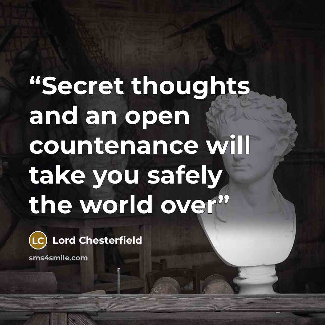 “Secret thoughts and an open countenance will take you safely the world over” quote by Lord Chesterfield