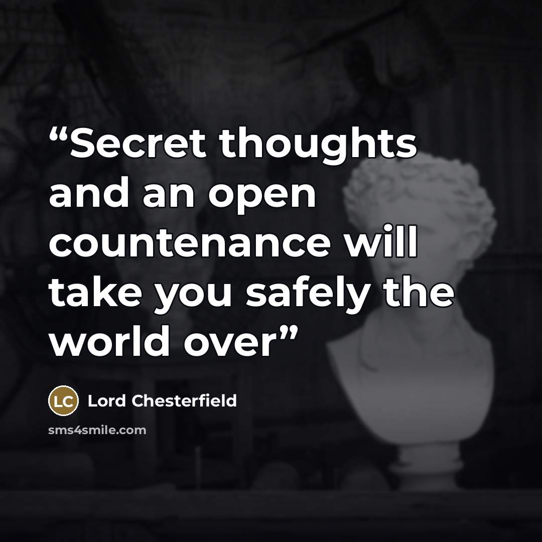 “Secret thoughts and an open countenance will take you safely the world over” quote by Lord Chesterfield