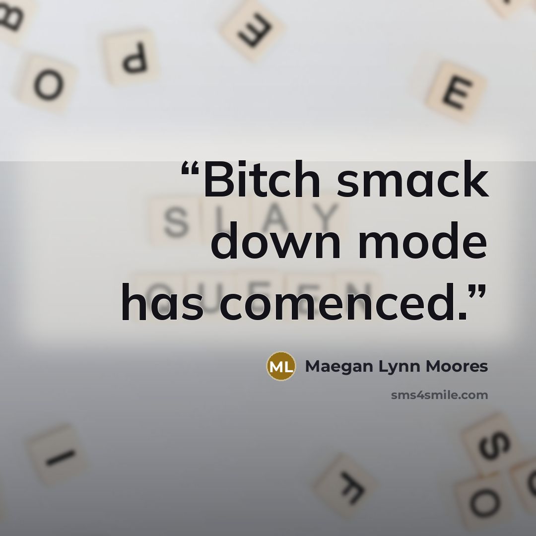 “Bitch smack down mode has comenced.” quote by Maegan Lynn Moores