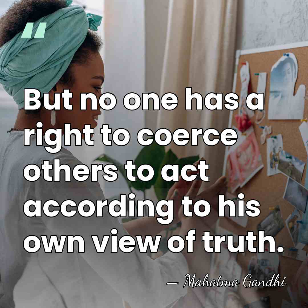 But no one has a right to coerce others to act according&hellip; - Mahatma Gandhi