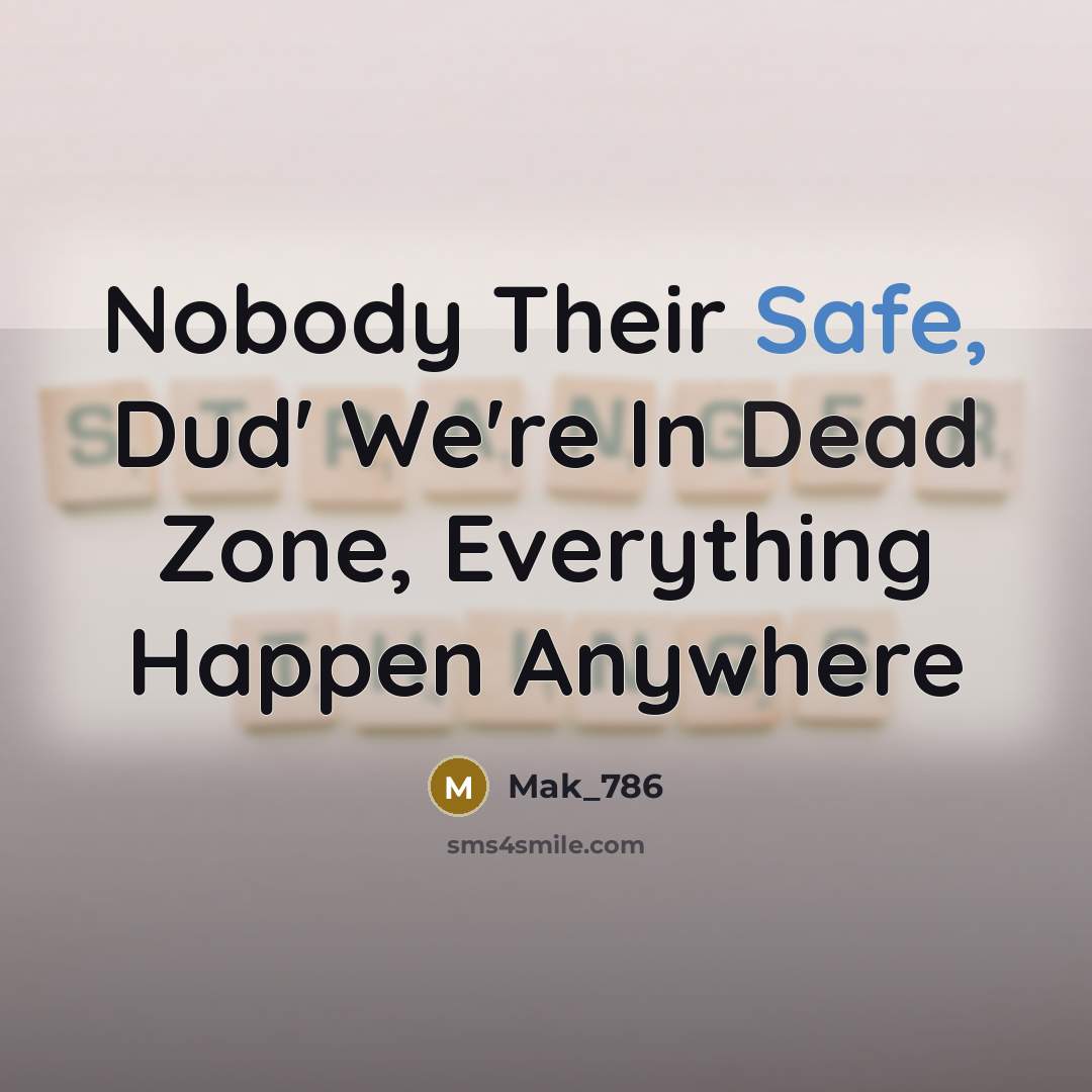 “Nobody Their Safe, Dud' We're In Dead Zone, Everything Happen…” quote by Mak_786