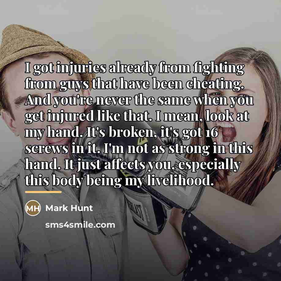 “I got injuries already from fighting from guys that have…” quote by Mark Hunt