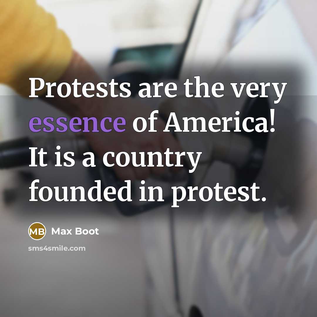 “Protests are the very essence of America! It is a…” quote by Max Boot