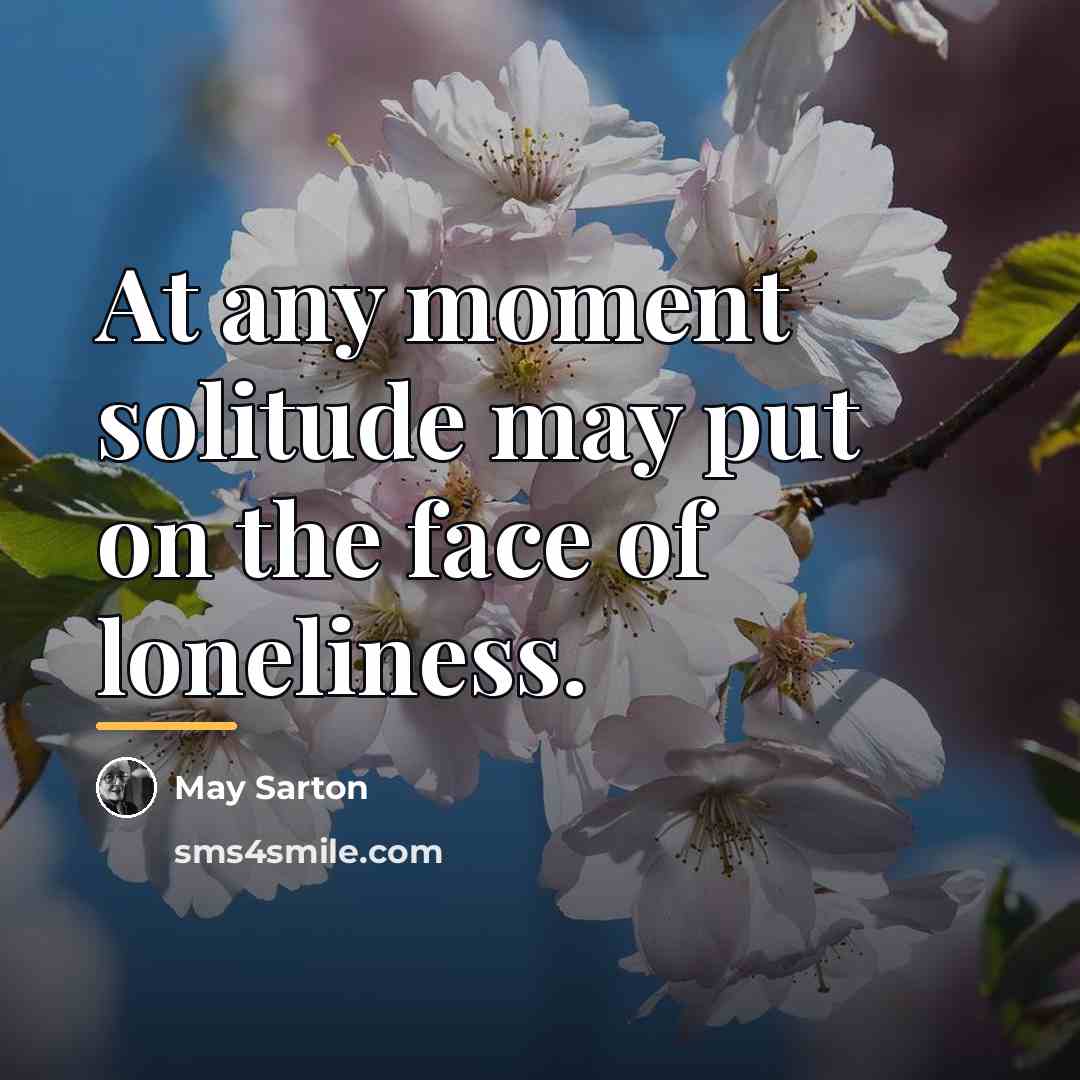 “At any moment solitude may put on the face of…” quote by May Sarton