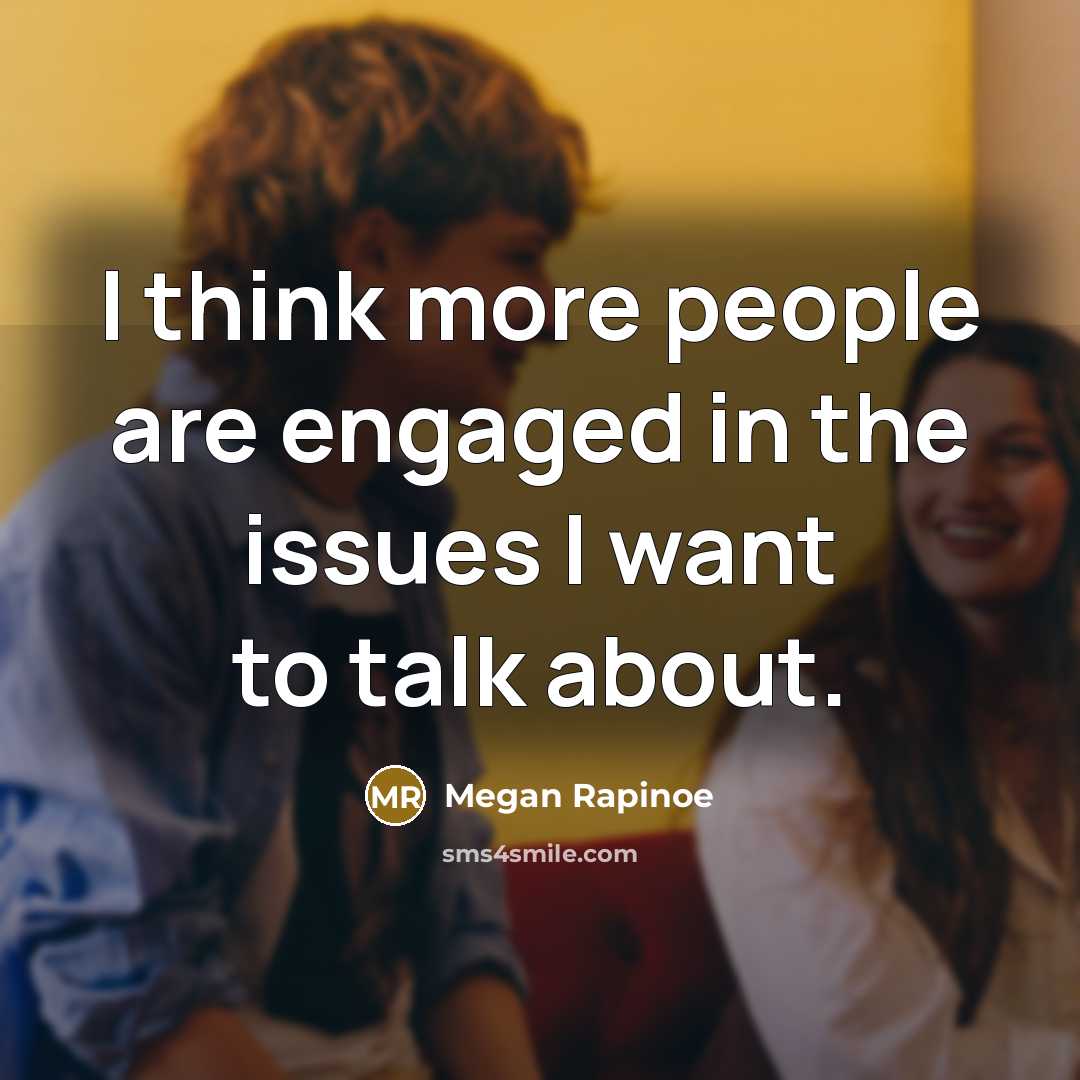 “I think more people are engaged in the issues I…” quote by Megan Rapinoe