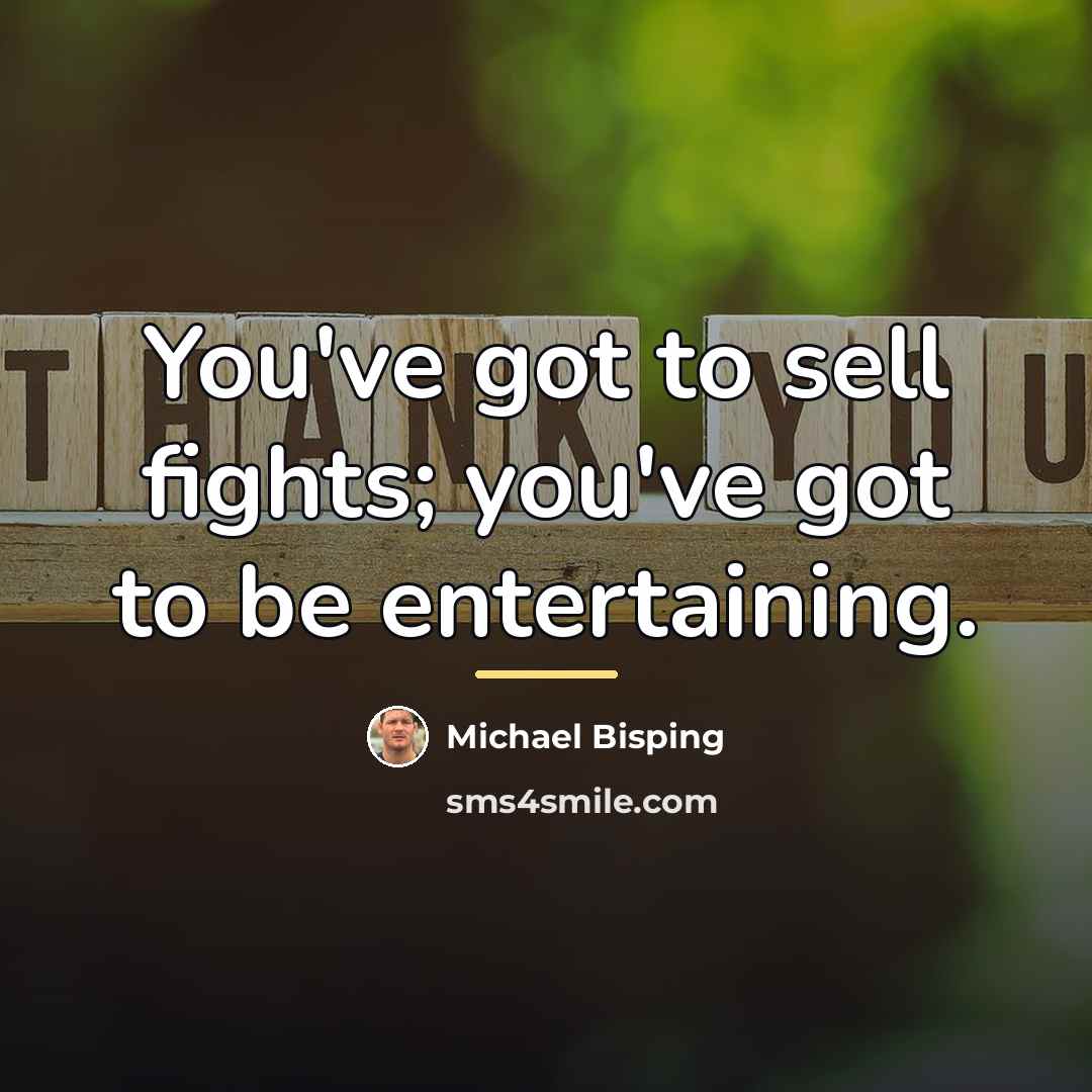 “You've got to sell fights; you've got to be entertaining.…” quote by Michael Bisping