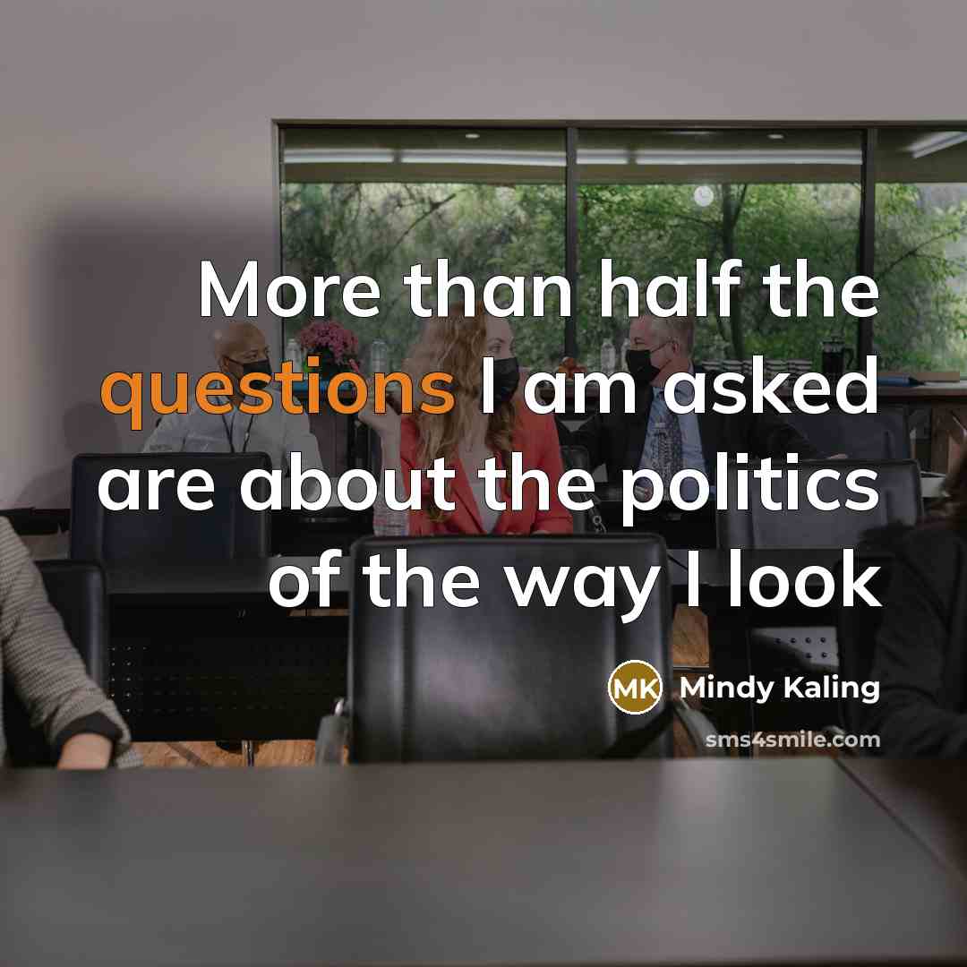 “More than half the questions I am asked are about the politics of the way I look” quote by Mindy Kaling