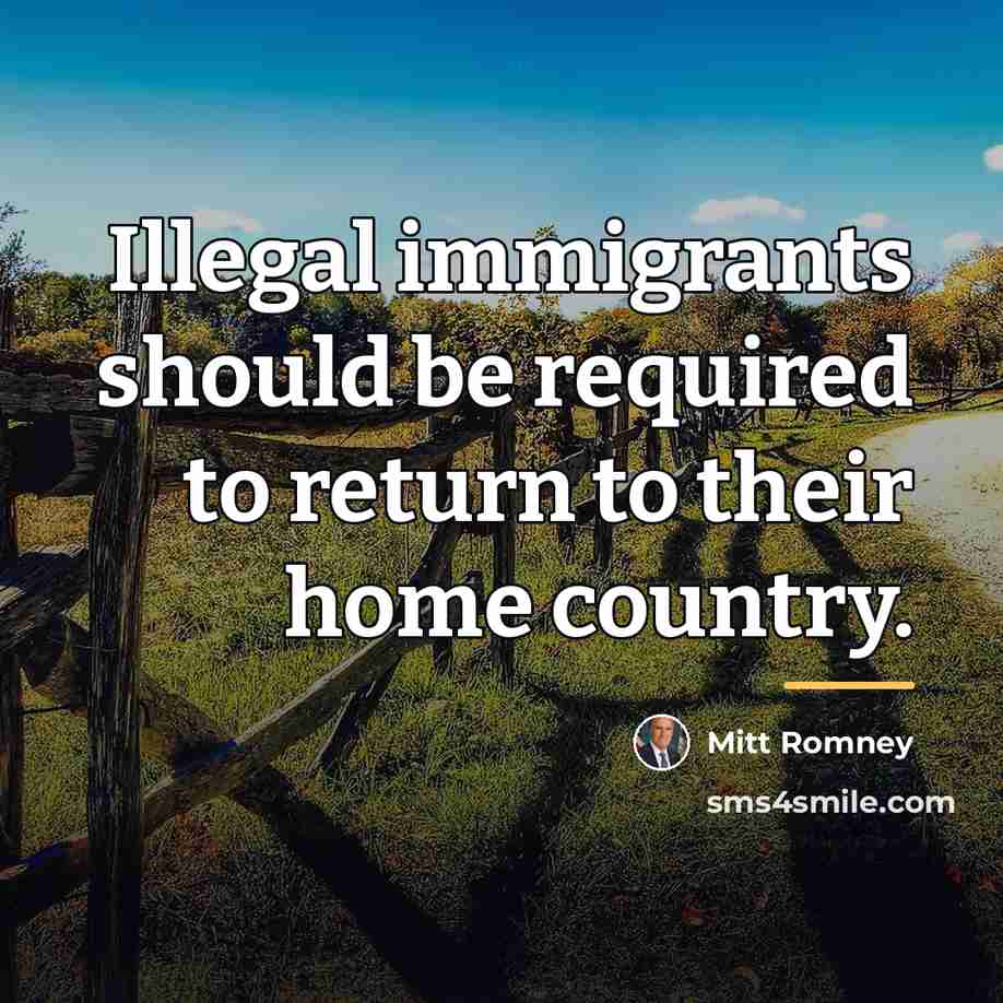 “Illegal immigrants should be required to return to their home…” quote by Mitt Romney