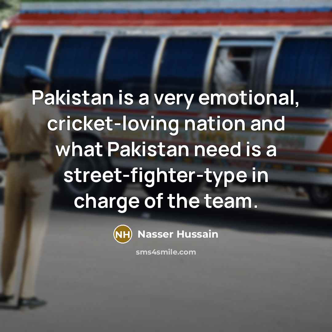 “Pakistan is a very emotional, cricket-loving nation and what Pakistan…” quote by Nasser Hussain