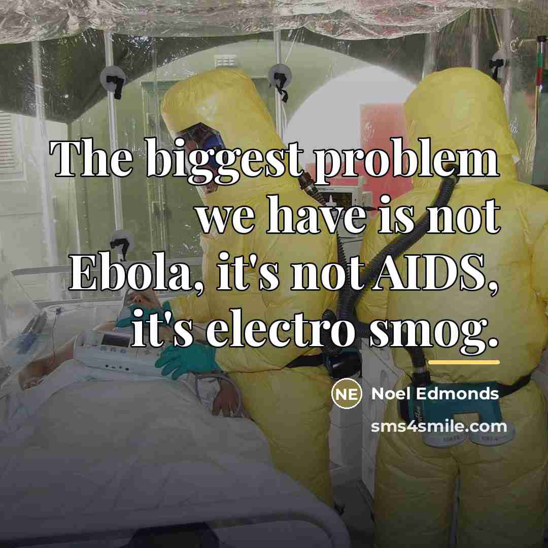 “The biggest problem we have is not Ebola, it's not…” quote by Noel Edmonds
