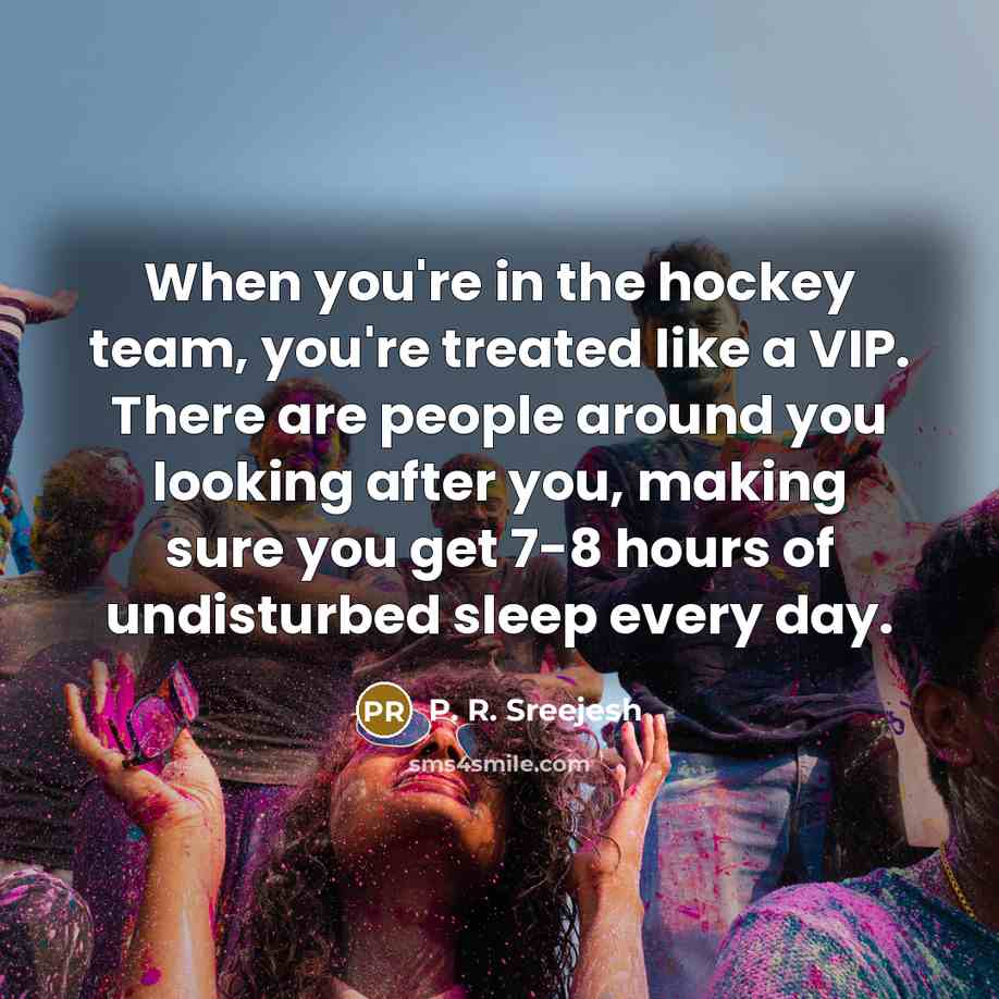 “When you're in the hockey team, you're treated like a…” quote by P. R. Sreejesh
