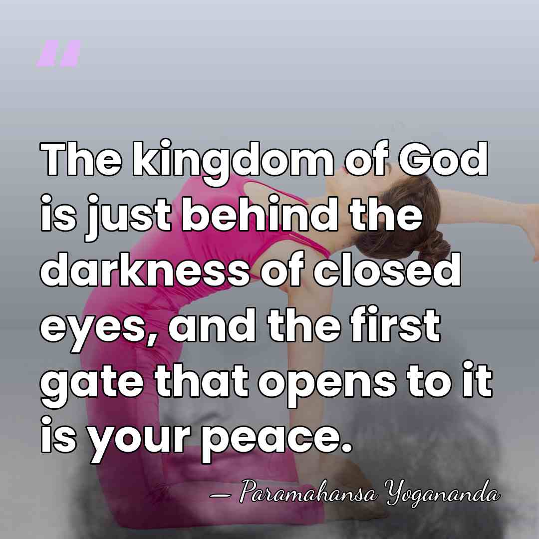 The kingdom of God is just behind the darkness of closed eyes,&hellip; - Paramahansa Yogananda