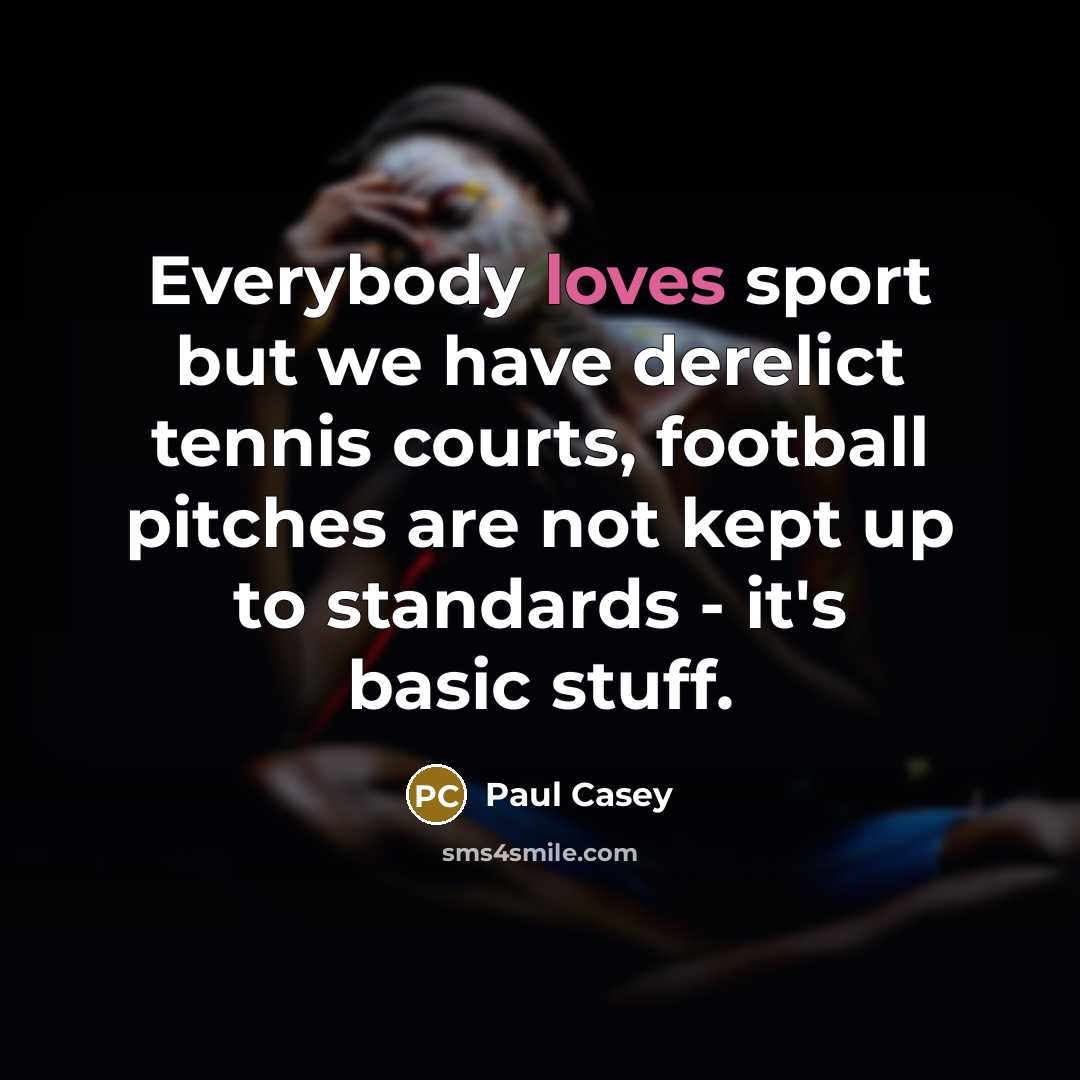 “Everybody loves sport but we have derelict tennis courts, football…” quote by Paul Casey
