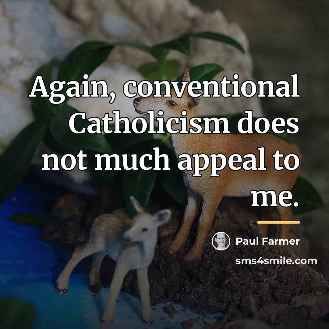 “Again, conventional Catholicism does not much appeal to me.…” quote by Paul Farmer