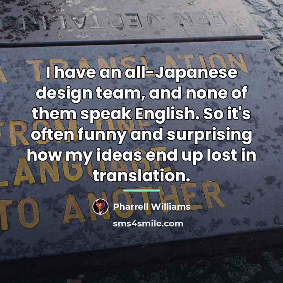 “I have an all-Japanese design team, and none of them…” quote by Pharrell Williams