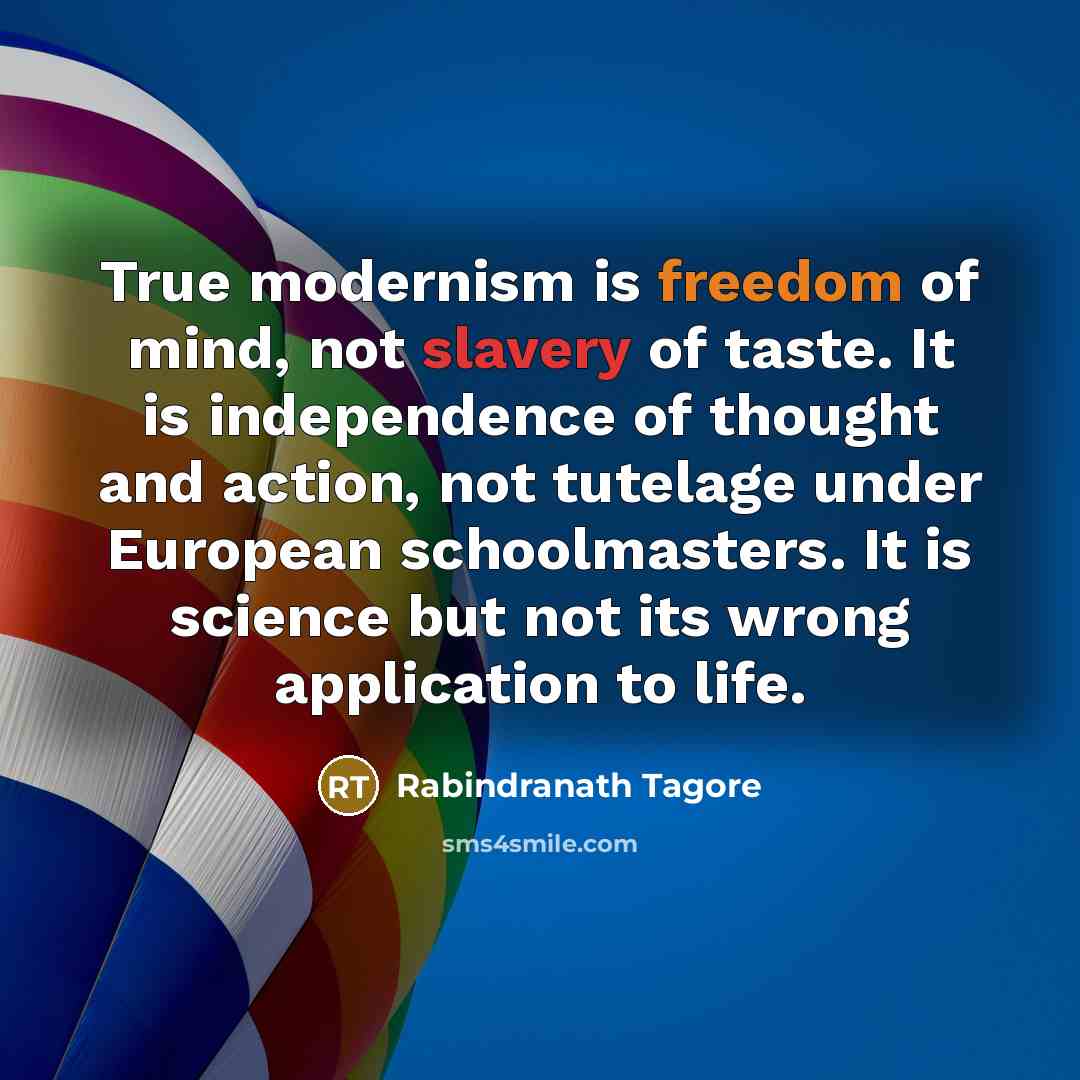 “True modernism is freedom of mind, not slavery of taste.…” quote by Rabindranath Tagore
