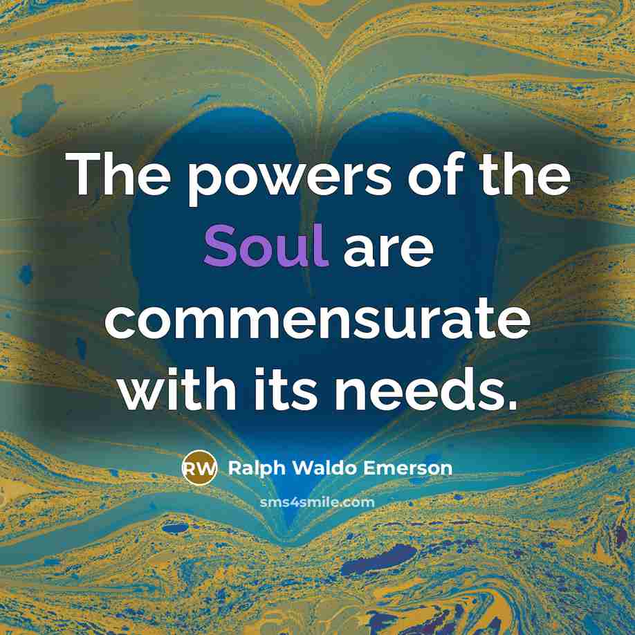 “The powers of the Soul are commensurate with its needs.…” quote by Ralph Waldo Emerson