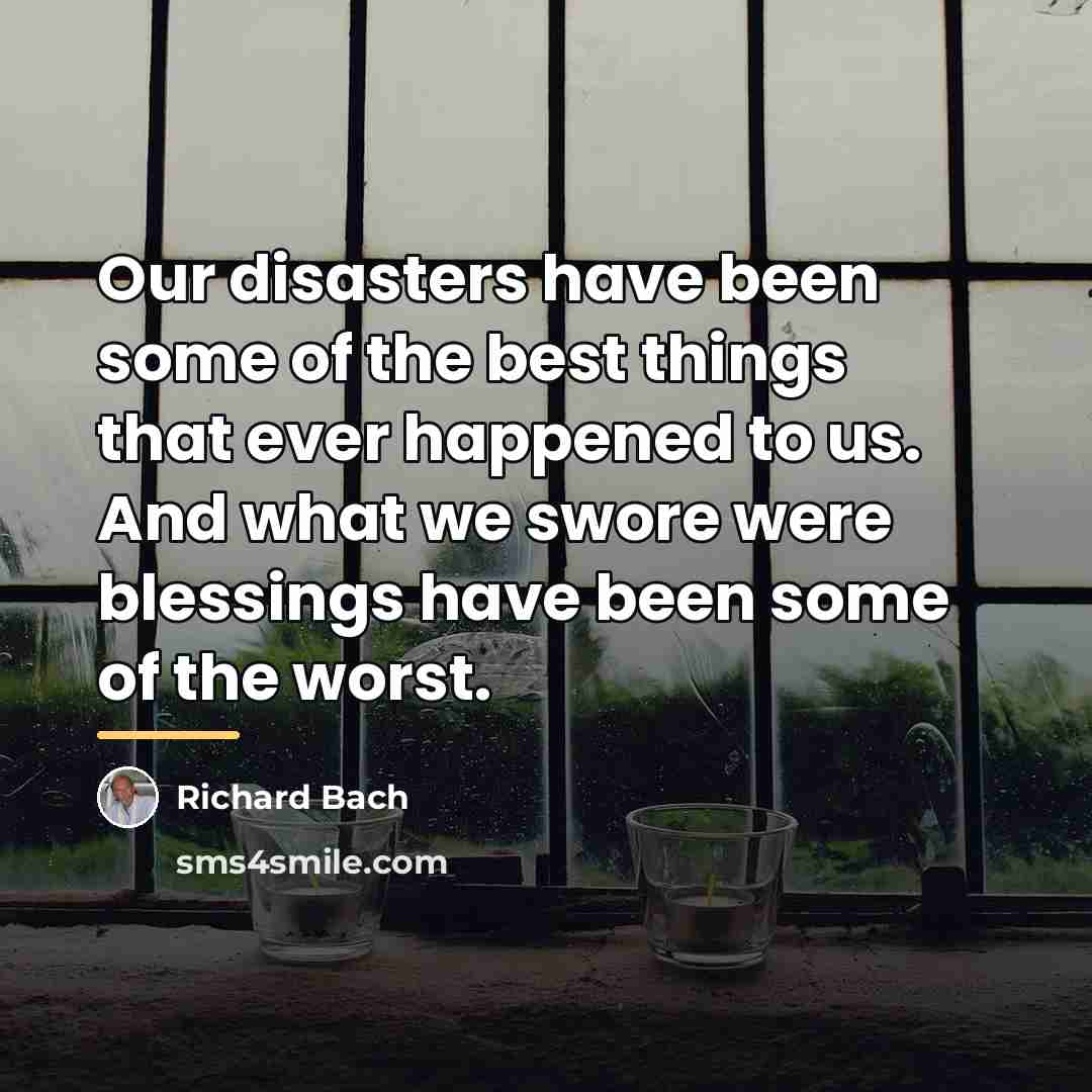 “Our disasters have been some of the best things that…” quote by Richard Bach