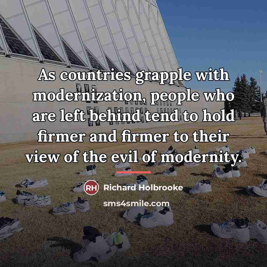 “As countries grapple with modernization, people who are left behind…” quote by Richard Holbrooke