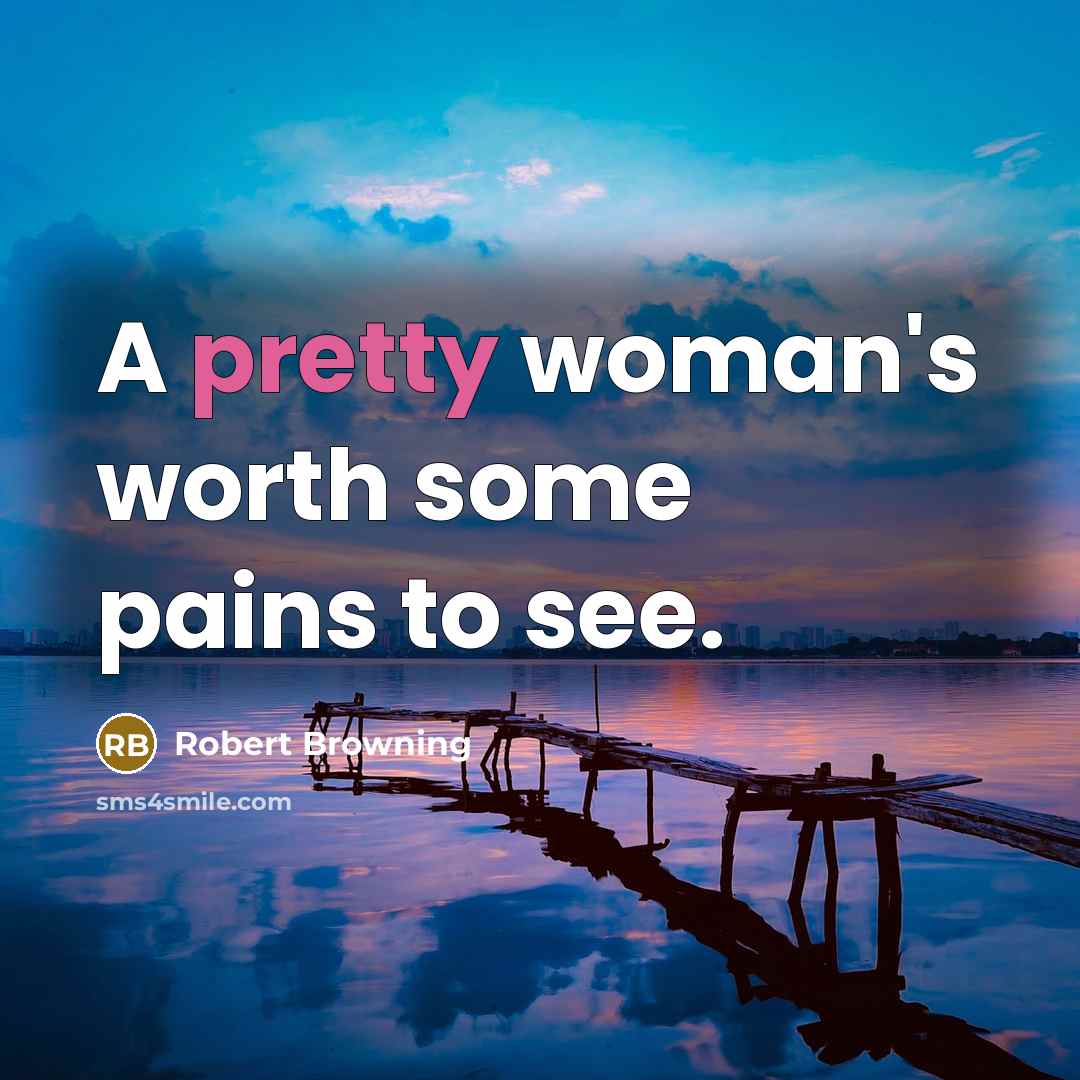 “A pretty woman's worth some pains to see.…” quote by Robert Browning