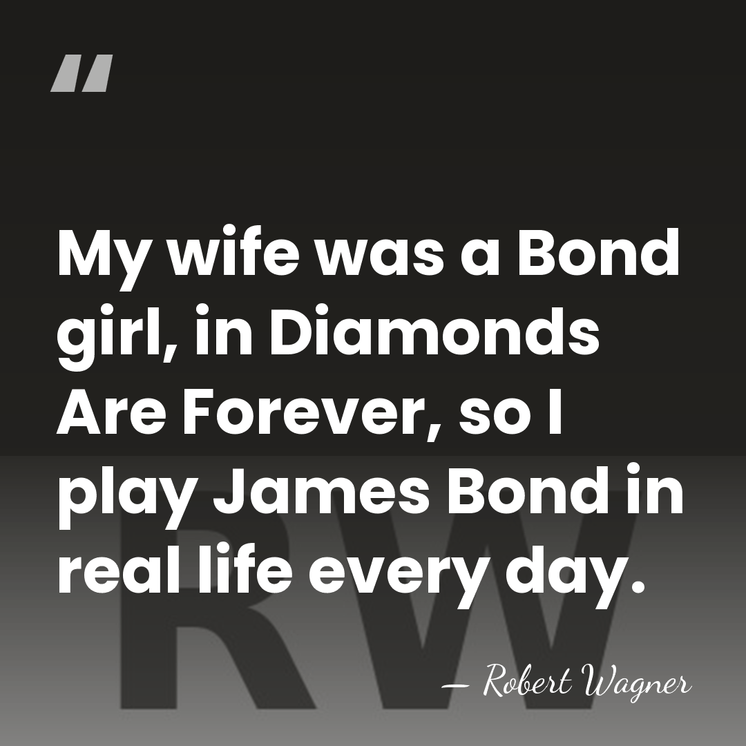 My wife was a Bond girl, in Diamonds Are Forever, so I&hellip; - Robert Wagner