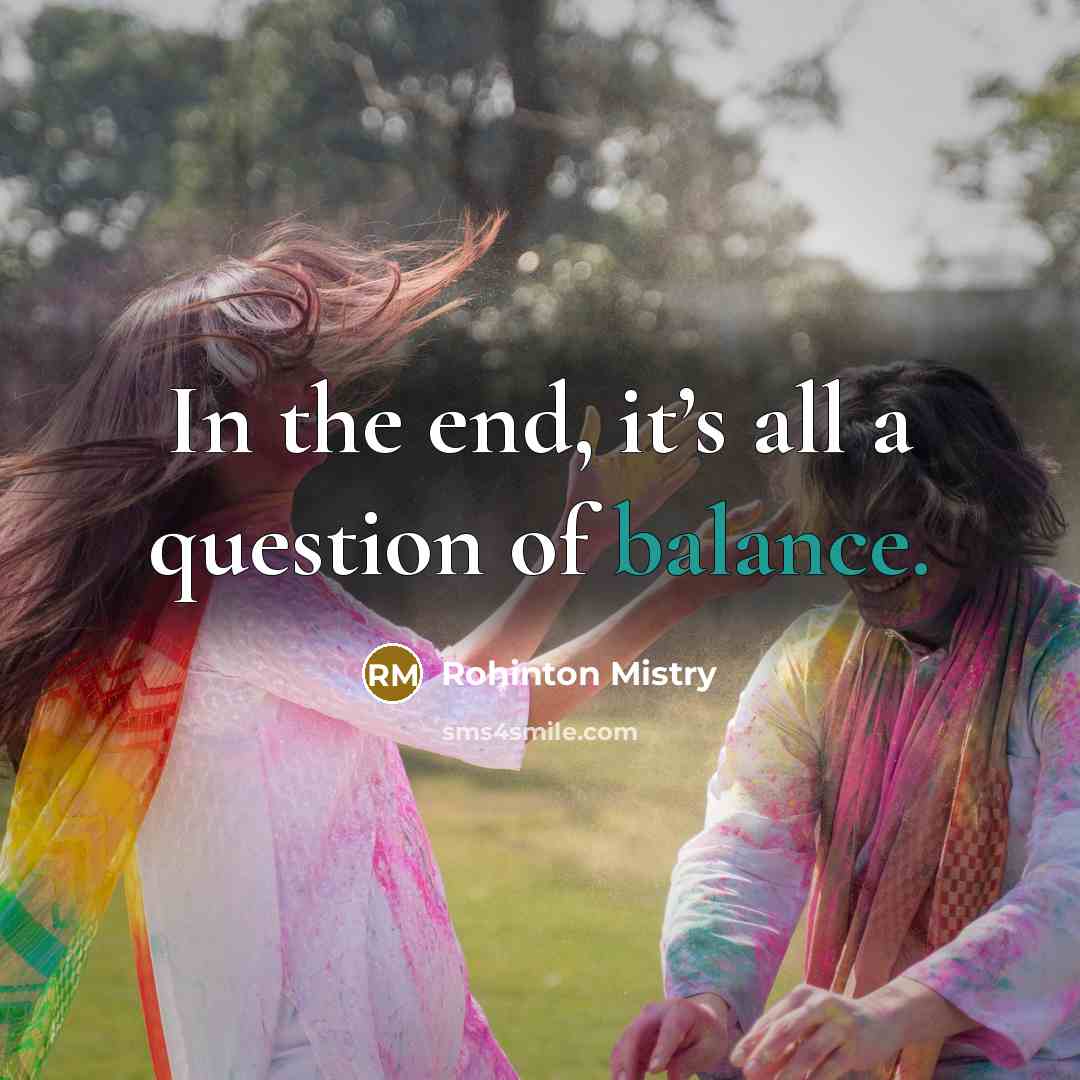 “In the end, it’s all a question of balance.…” quote by Rohinton Mistry