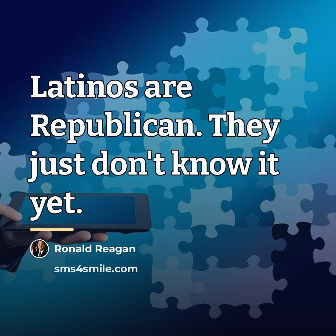 “Latinos are Republican. They just don't know it yet.…” quote by Ronald Reagan