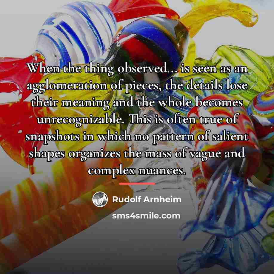 “When the thing observed... is seen as an agglomeration of…” quote by Rudolf Arnheim
