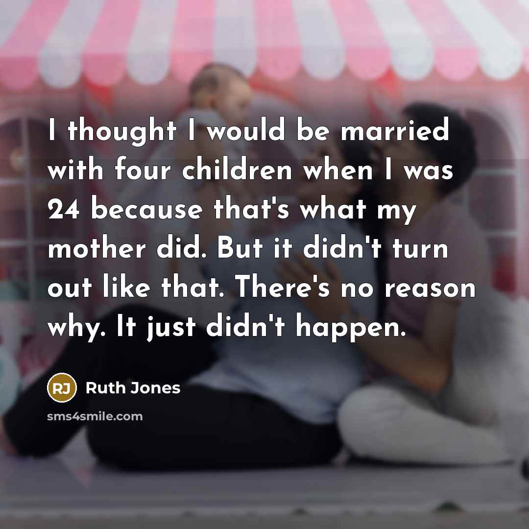 “I thought I would be married with four children when…” quote by Ruth Jones
