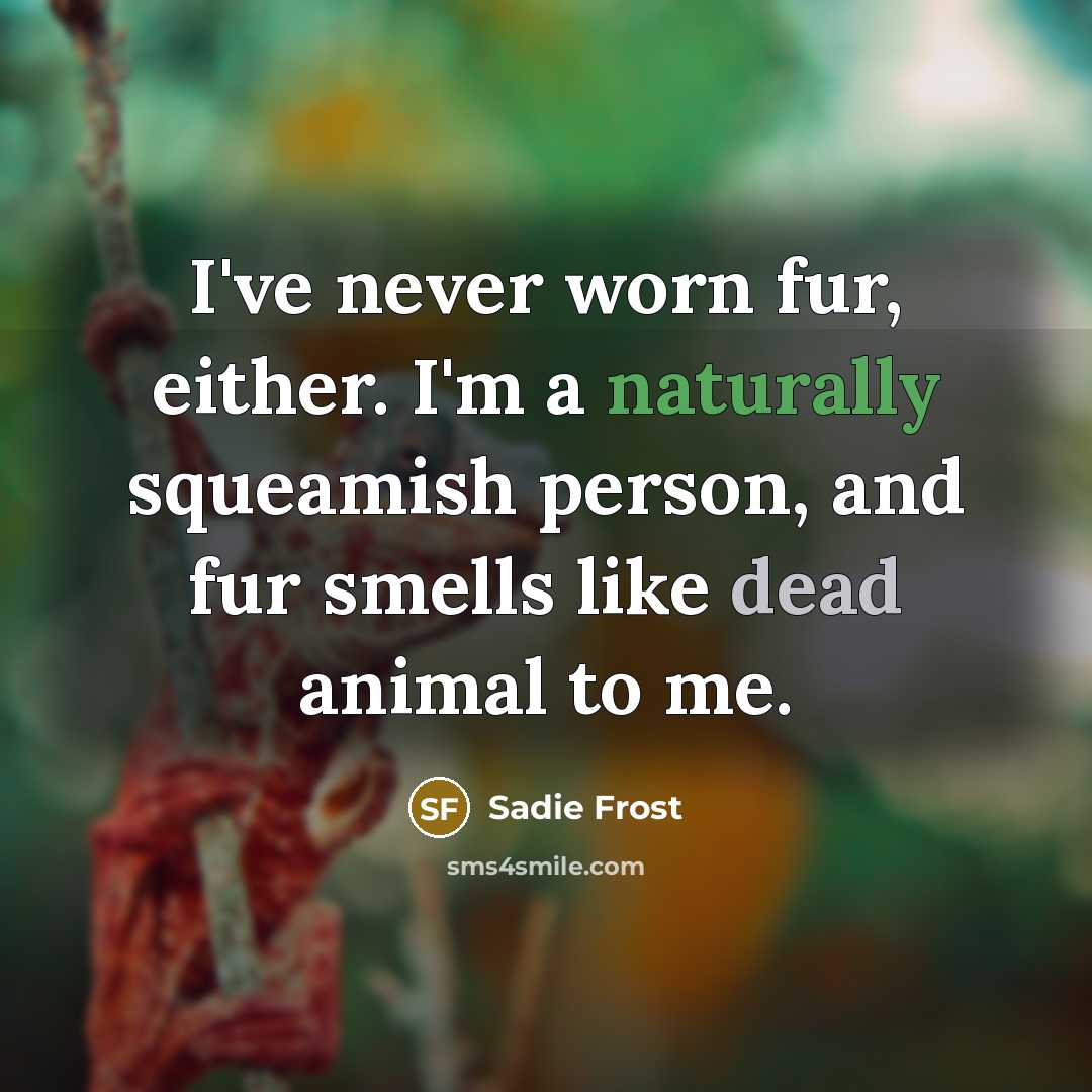 “I've never worn fur, either. I'm a naturally squeamish person,…” quote by Sadie Frost