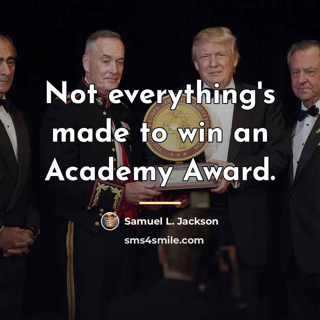 “Not everything's made to win an Academy Award.…” quote by Samuel L. Jackson