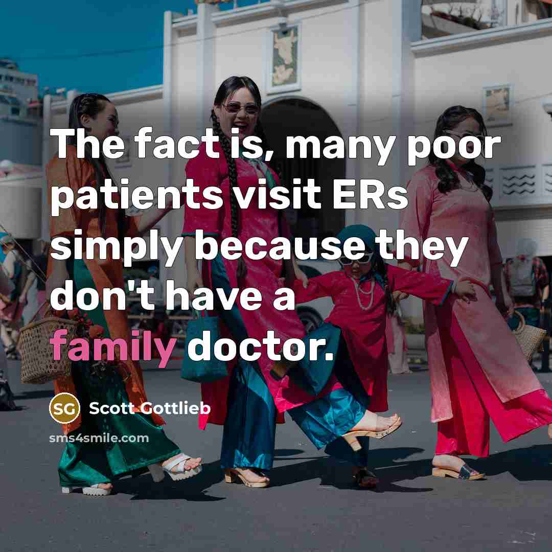 “The fact is, many poor patients visit ERs simply because…” quote by Scott Gottlieb