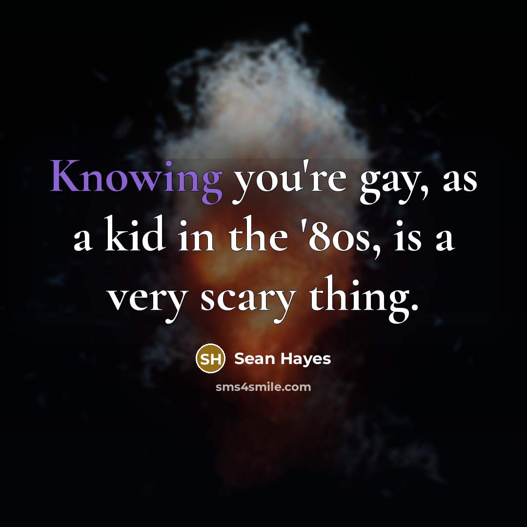 “Knowing you're gay, as a kid in the '80s, is…” quote by Sean Hayes