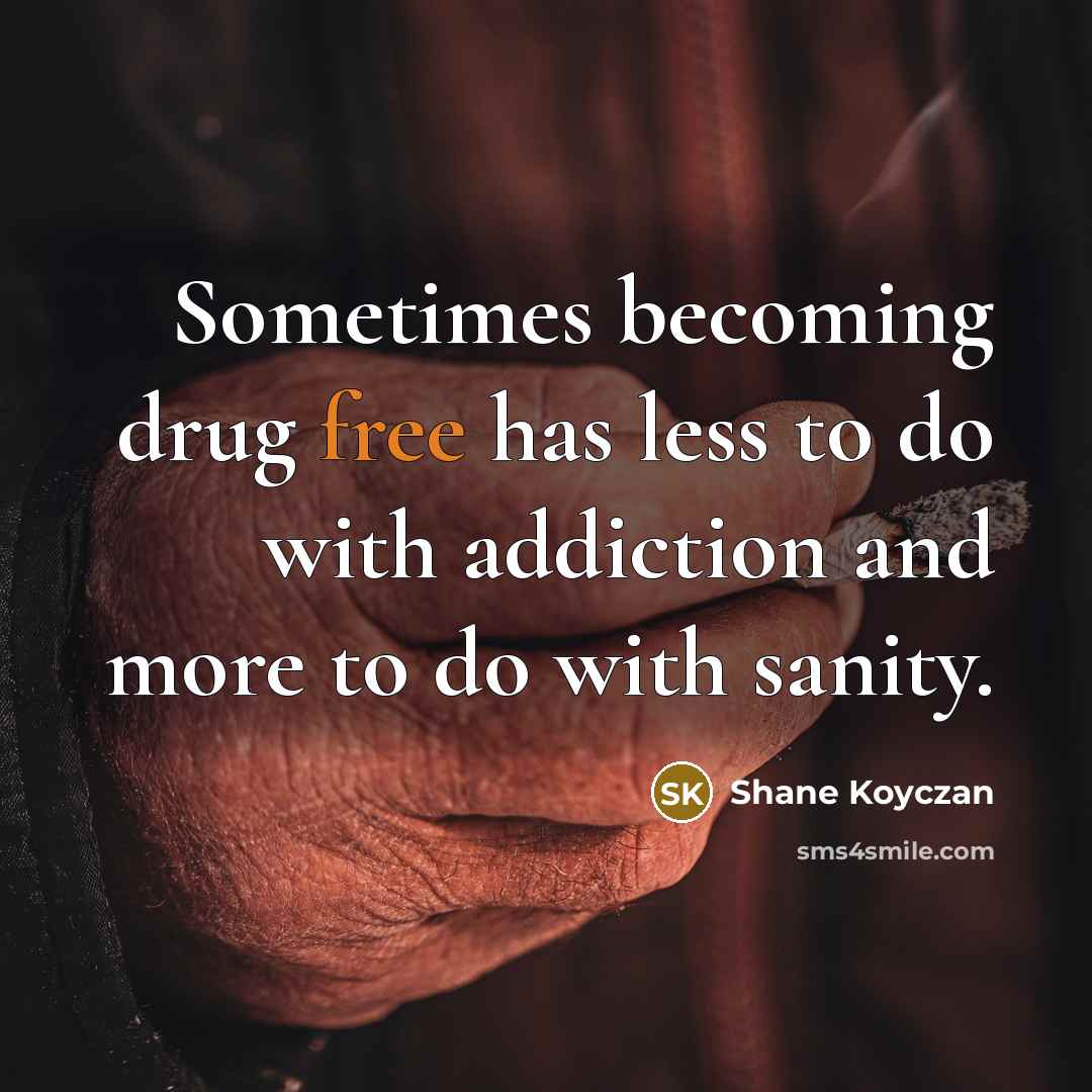 “Sometimes becoming drug free has less to do with addiction…” quote by Shane Koyczan
