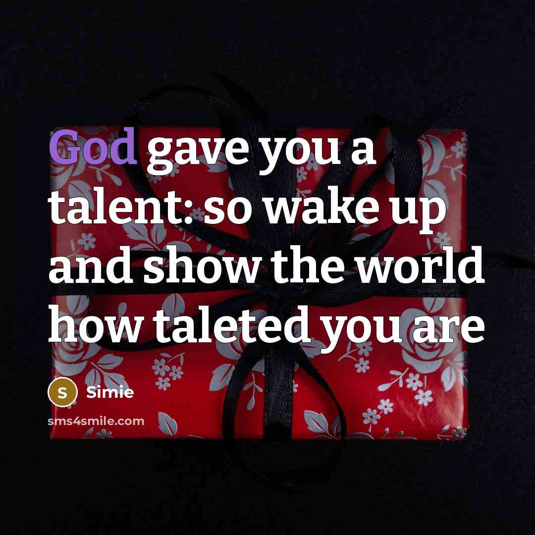 “God gave you a talent: so wake up and show…” quote by Simie