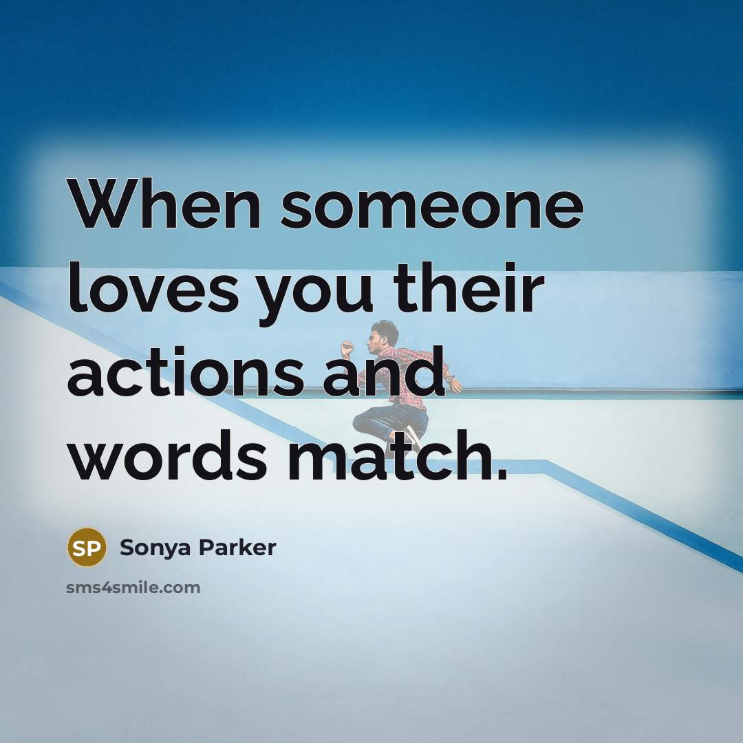 “When someone loves you their actions and words match.…” quote by SONYA PARKER