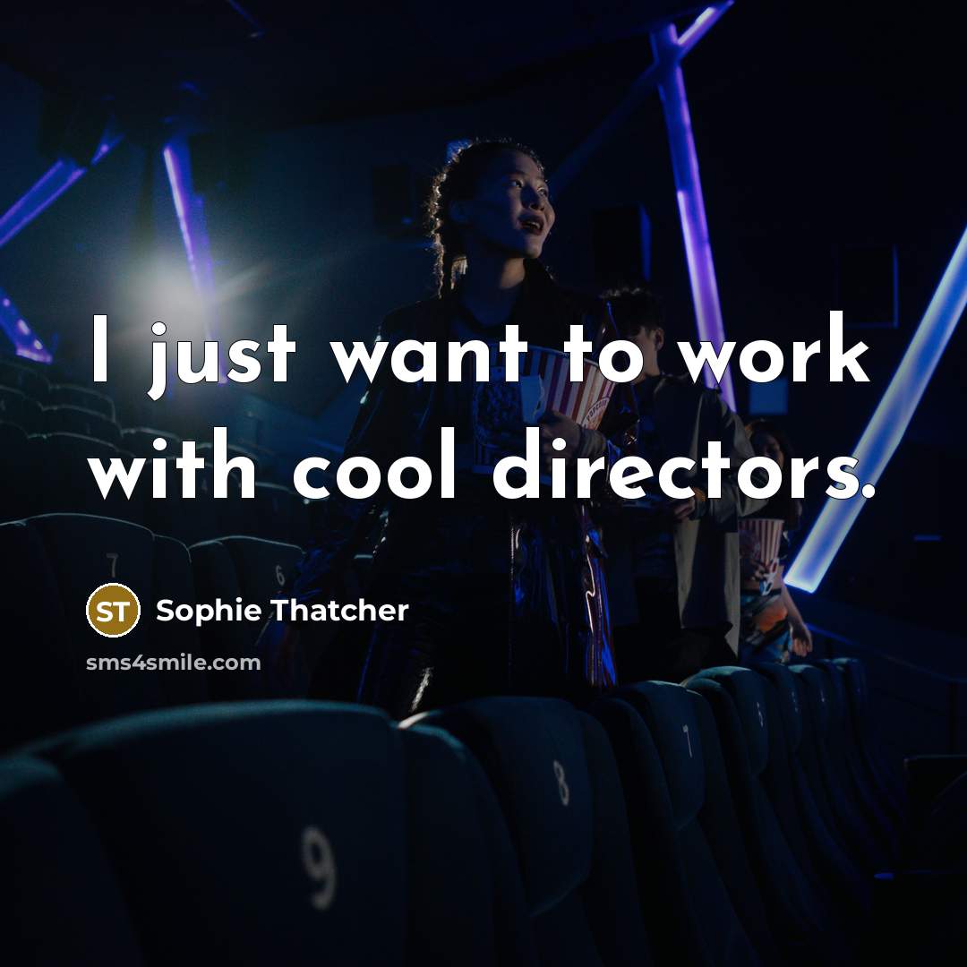 “I just want to work with cool directors.…” quote by Sophie Thatcher