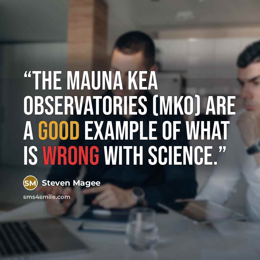 “The Mauna Kea Observatories (MKO) are a good example of what is wrong with science.” quote by Steven Magee