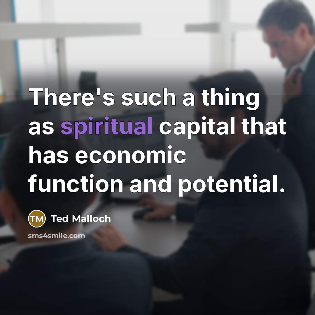 “There's such a thing as spiritual capital that has economic…” quote by Ted Malloch