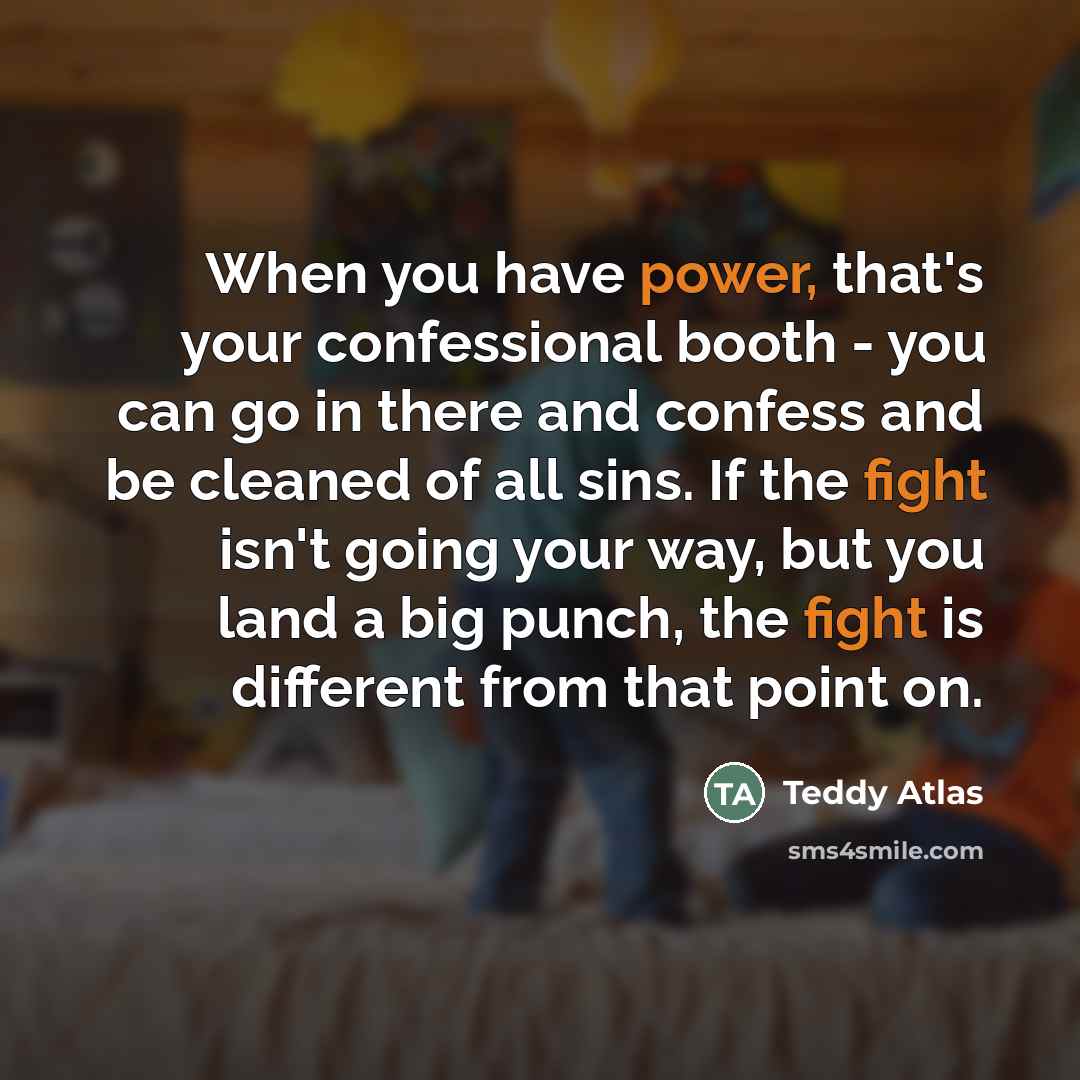 “When you have power, that's your confessional booth - you…” quote by Teddy Atlas