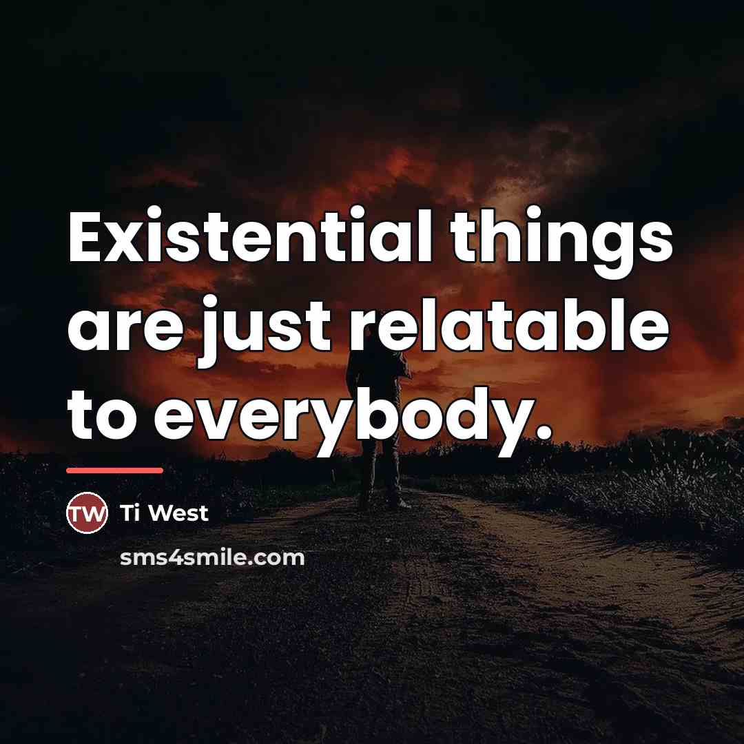 “Existential things are just relatable to everybody.…” quote by Ti West