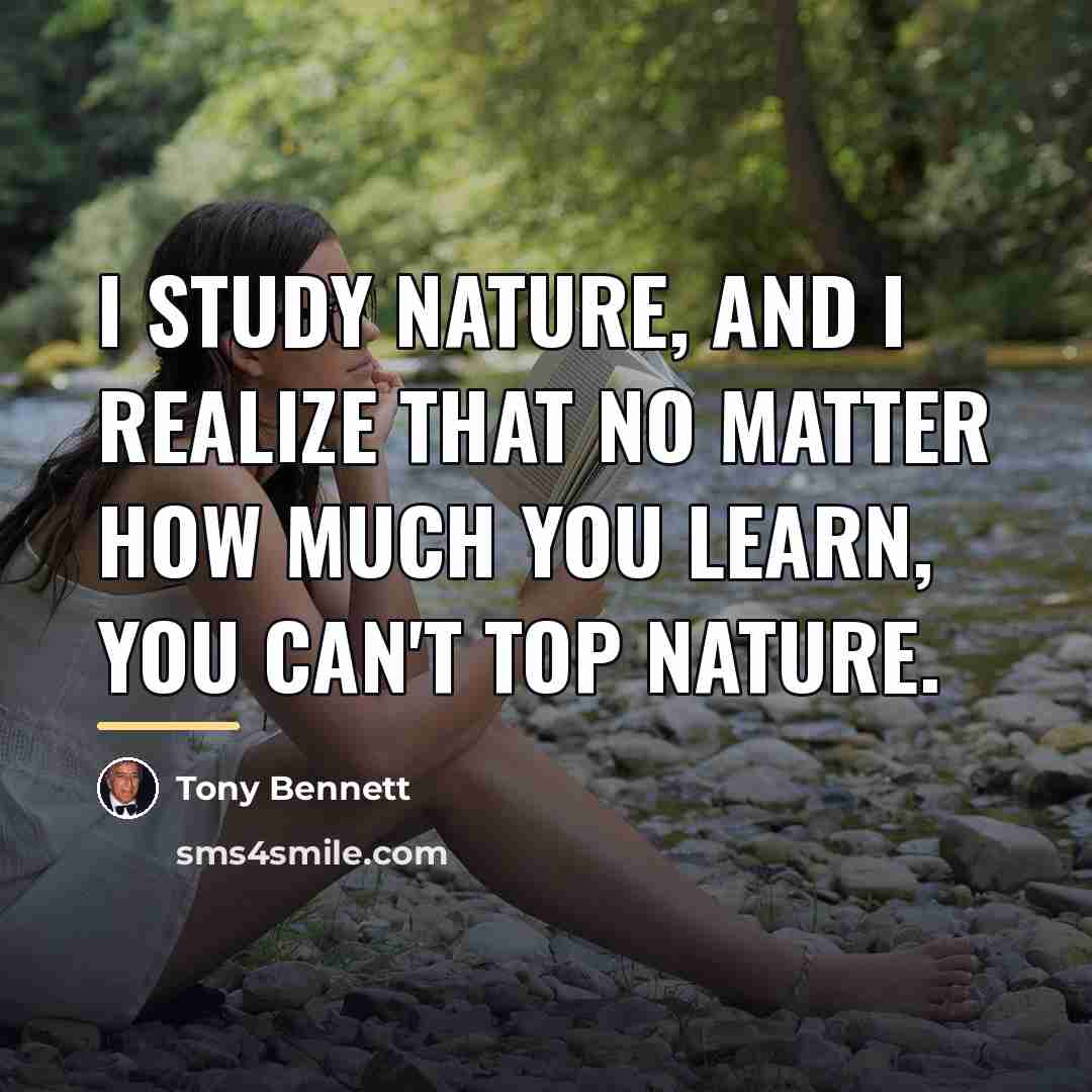 “I study nature, and I realize that no matter how…” quote by Tony Bennett