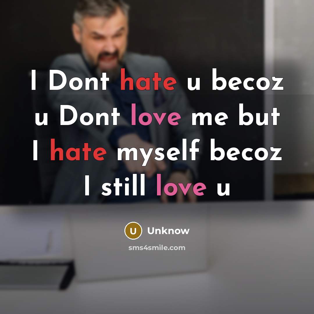 “I Dont hate u becoz u Dont love me but I hate myself becoz I still love u” quote by Unknow