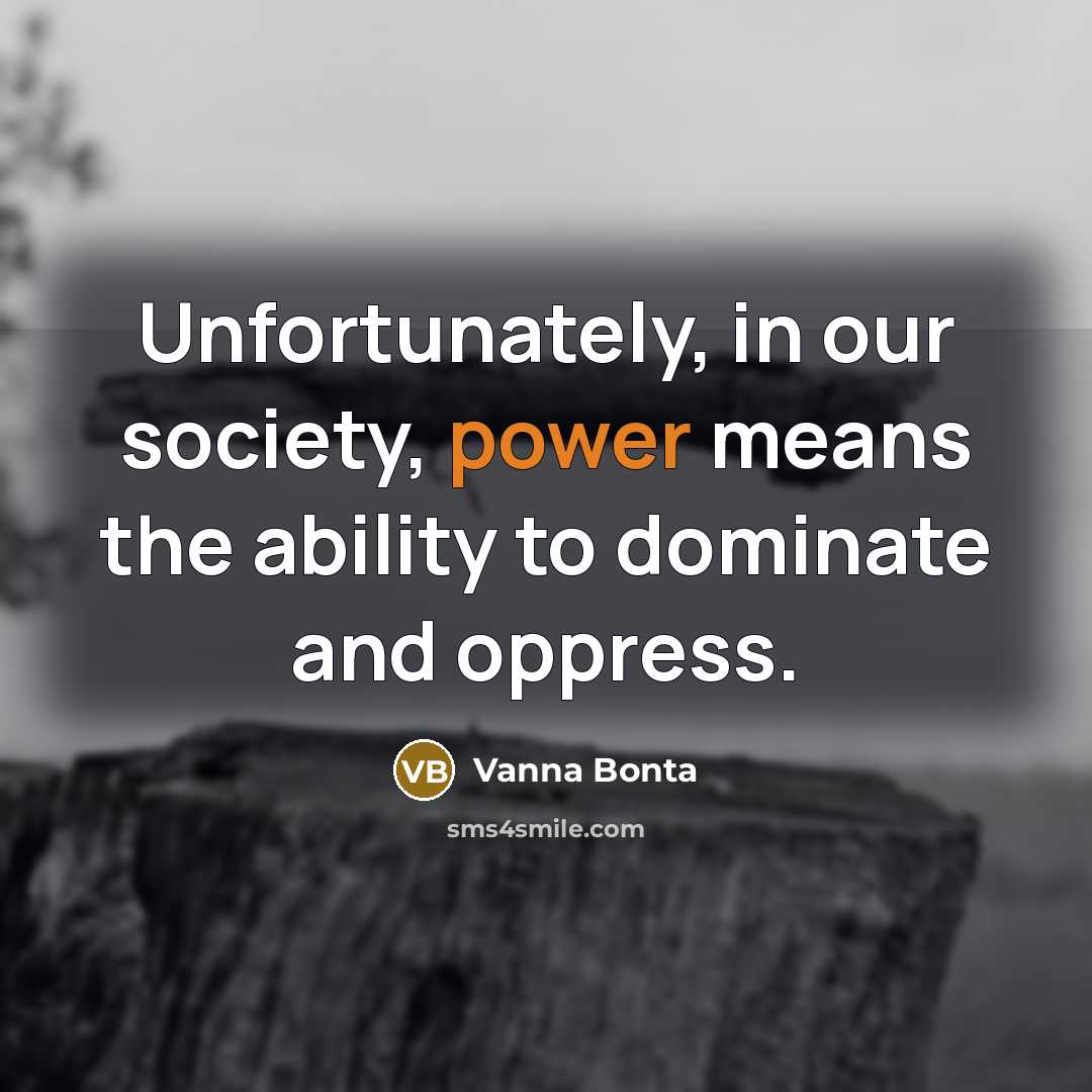 “Unfortunately, in our society, power means the ability to dominate…” quote by Vanna Bonta