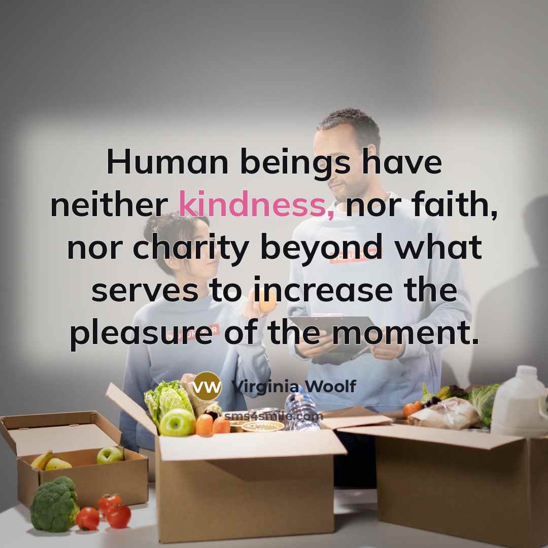 “Human beings have neither kindness, nor faith, nor charity beyond…” quote by Virginia Woolf