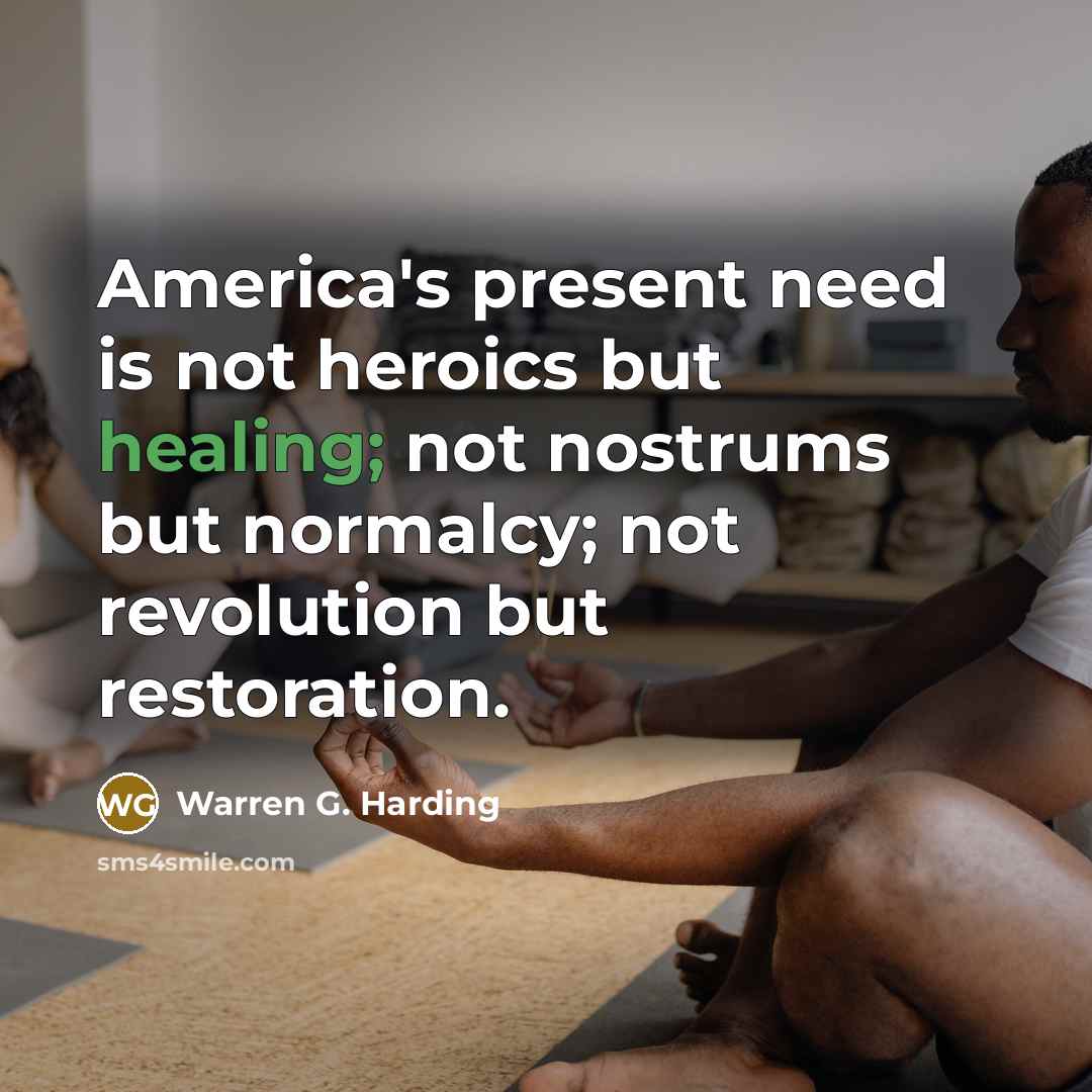“America's present need is not heroics but healing; not nostrums…” quote by Warren G. Harding