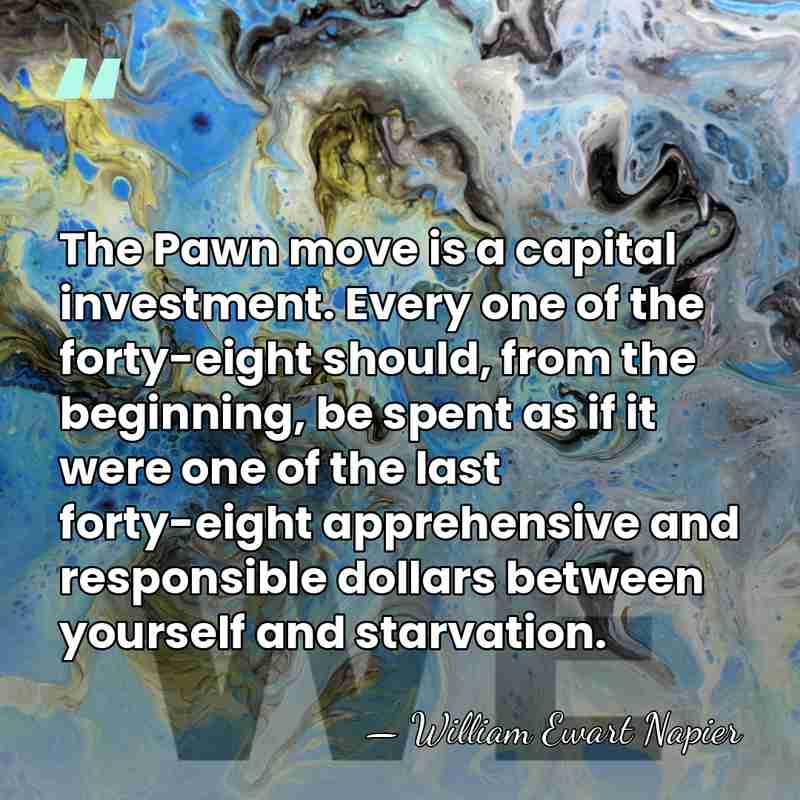 The Pawn move is a capital investment. Every one of the forty-eight&hellip; - William Ewart Napier
